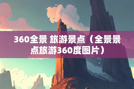 360全景 旅游景点（全景景点旅游360度图片）-第1张图片-自驾游网